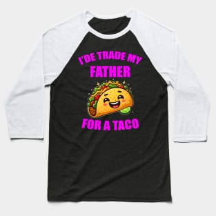 I'De Trade My Father For A Taco Cinco De Mayo Baseball T-Shirt